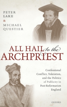 Image for All hail to the Archpriest  : confessional conflict, toleration, and the politics of publicity in post-reformation England