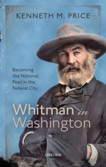 Whitman in Washington: Becoming the National Poet in the Federal City