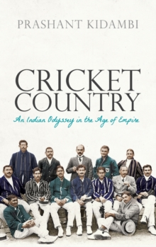 Cricket Country: An Indian Odyssey in the Age of Empire