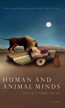 Human and Animal Minds: The Consciousness Questions Laid to Rest