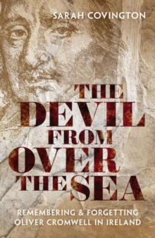 Image for The devil from over the sea  : remembering and forgetting Oliver Cromwell in Ireland