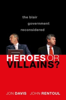 Heroes or Villains?: The Blair Government Reconsidered