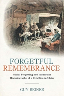 Image for Forgetful remembrance  : social forgetting and vernacular historiography of a rebellion in Ulster