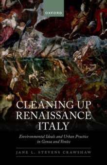 Image for Cleaning up Renaissance Italy  : environmental ideals and urban practice in Genoa and Venice