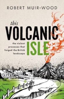 Image for This Volcanic Isle : The Violent Processes that forged the British Landscape