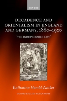 Image for Decadence and orientalism in England and Germany, 1880-1920  : 'the indispensable East'