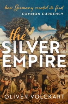Image for The silver empire  : how Germany created its first common currency