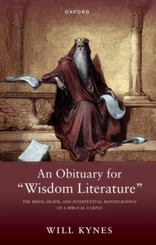 Image for An obituary for "wisdom literature"  : the birth, death, and intertextual reintegration of a Biblical corpus