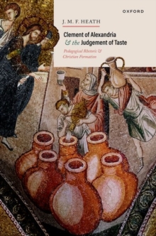 Image for Clement of Alexandria and the judgement of taste  : pedagogical rhetoric and Christian formation