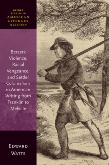 Image for Berserk Violence, Racial Vengeance, and Settler Colonialism in American Writing from Franklin to Melville