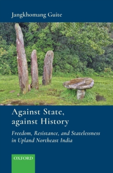 Image for Against State, against History: Freedom, Resistance, and Statelessness in Upland Northeast India