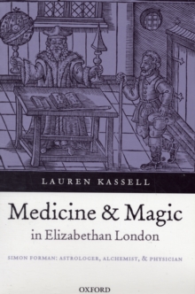 Image for Medicine and magic in Elizabethan London  : Simon Forman - astrologer, alchemist, and physician