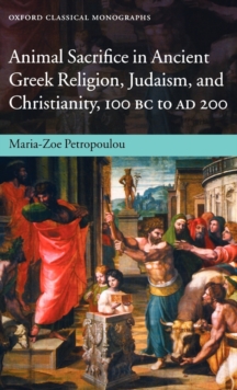 Image for Animal Sacrifice in Ancient Greek Religion, Judaism, and Christianity, 100 BC to AD 200