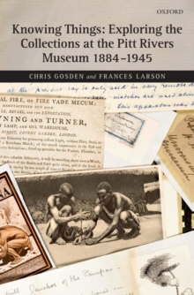 Image for Knowing Things: Exploring the Collections at the Pitt Rivers Museum 1884-1945