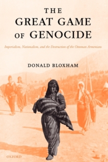 Image for The great game of genocide  : imperialism, nationalism, and the destruction of the Ottoman Armenians