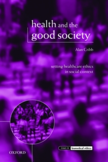 Image for Health and the good society  : setting healthcare ethics in social context
