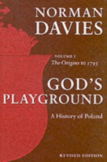Image for God's playground  : a history of Poland in two volumesVol. 1: The origins to 1795