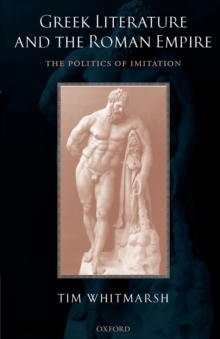 Image for Greek literature and the Roman empire  : the politics of imitation