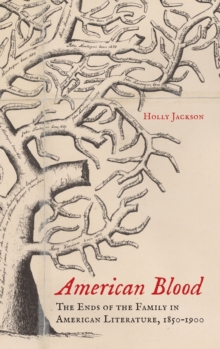 Image for American blood  : the ends of the family in American literature, 1850-1900