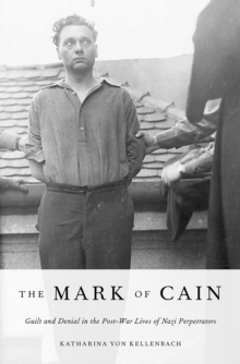 Image for The mark of Cain: guilt and denial in the post-war lives of Nazi perpetrators