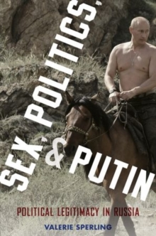 Image for Sex, politics, and Putin  : political legitimacy in Russia