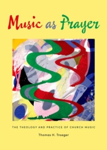 Image for Music as prayer  : the theology and practice of church music