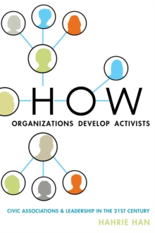 Image for How organizations develop activists: civic associations and leadership in the 21st century