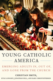 Image for Young Catholic America: emerging adults in, out of, and gone from the church