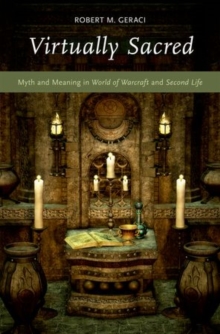Image for Virtually Sacred : Myth and Meaning in World of Warcraft and Second Life