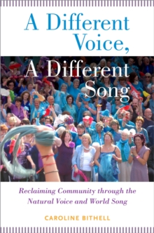 Image for A different voice, a different song: reclaiming community through the natural voice and world song