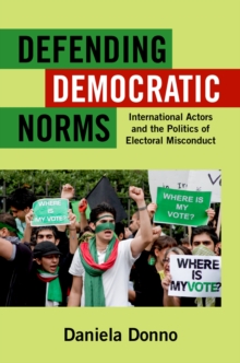 Image for Defending democratic norms: international actors and the politics of electoral misconduct