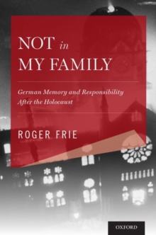 Image for Not in My Family : German Memory and Responsibility After the Holocaust