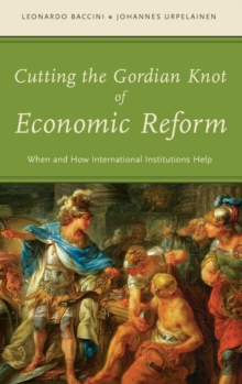 Image for Cutting the Gordian knot of economic reform  : when and how international institutions help