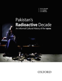 Pakistan’s Radioactive Decade: An Informal Cultural History of the 1970s