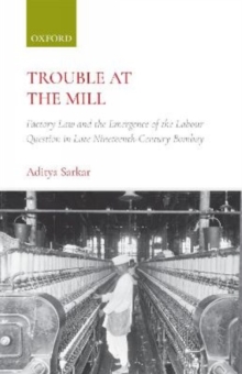 Image for Trouble at the mill  : factory law and the emergence of labour question in late nineteenth-century Bombay