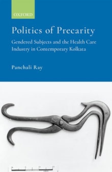 Image for Politics of precarity  : gendered subjects and the healthcare industry in contemporay Kolkata