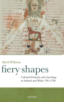 Fiery Shapes: Celestial Portents and Astrology in Ireland and Wales 700-1700