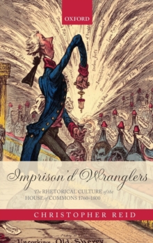 Image for Imprison'd wranglers  : the rhetorical culture of the House of Commons 1760-1800