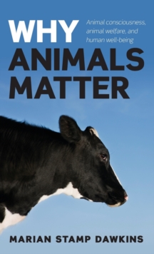 Image for Why animals matter  : animal consciousness, animal welfare and human well-being