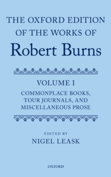 Oxford Edition of the Works of Robert Burns: Volume I: Commonplace Books, Tour Journals, and Miscellaneous Prose