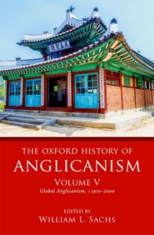 Image for The Oxford history of AnglicanismVolume 5,: Global Anglicanism, c.1910-2000