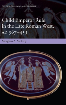 Child Emperor Rule in the Late Roman West, AD 367-455