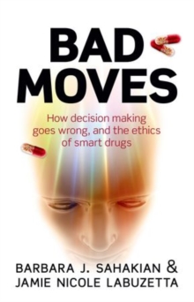 Image for Bad moves  : how decision making goes wrong, and the ethics of smart drugs