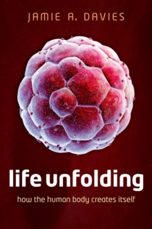 Image for Life unfolding  : how the human body creates itself