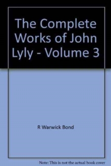 Image for The Complete Works of John Lyly: Volume 3: Life, Euphues: The Plays (Continued). Anti-Martinist Work. Poems. Glossary and General Index