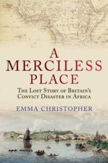 A Merciless Place: The Lost Story of Britain’s Convict Disaster in Africa