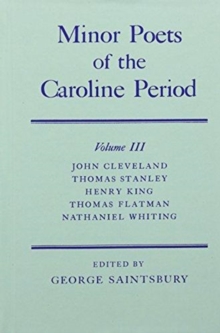 Minor Poets of the Caroline Period: Volume III: John Cleveland, Thomas Stanley, Henry King, Thomas Flatman, Nathaniel Whiting
