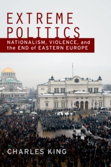 Image for Extreme politics: nationalism, violence, and end of Eastern Europe