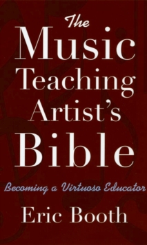 Image for The music teaching artist's bible: becoming a virtuoso educator