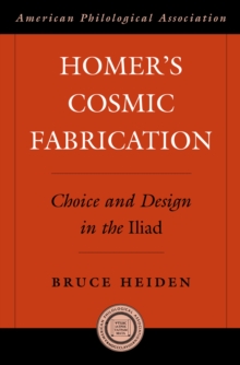 Image for Homer's cosmic fabrication: choice and design in the Iliad